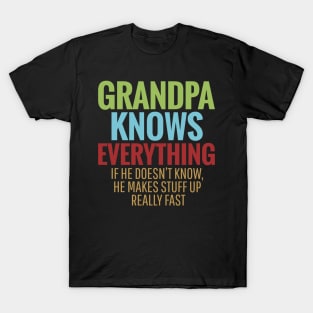 GRANDPA KNOWS EVERYTHING IF HE DOESN'T KNOW HE MAKES STUFF UP REALLY FAST T-Shirt